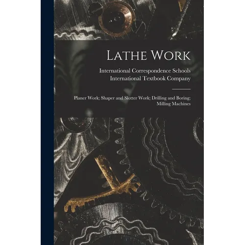 Lathe Work; Planer Work; Shaper and Slotter Work; Drilling and Boring; Milling Machines - Paperback