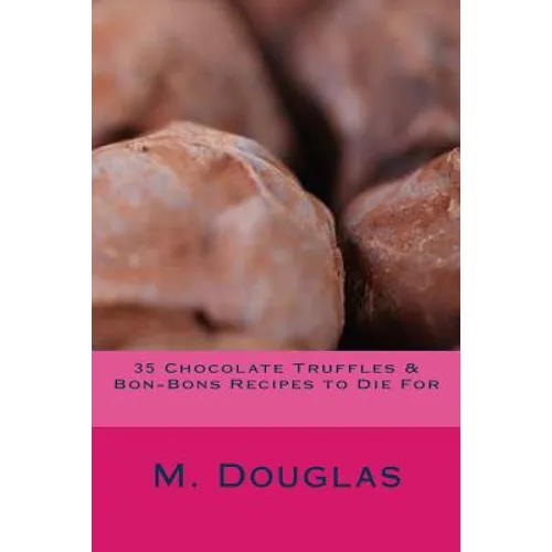 35 Chocolate Truffles & Bon-Bons Recipes to Die For - Paperback