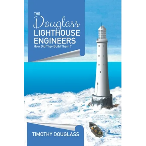 The Douglass Lighthouse Engineers: How Did They Build Them ? - Hardcover