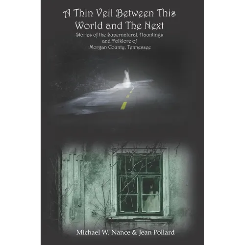 A Thin Veil Between This World and The Next: Stories of the Supernatural, Hauntings and Folklore of Morgan County, Tennessee - Paperback