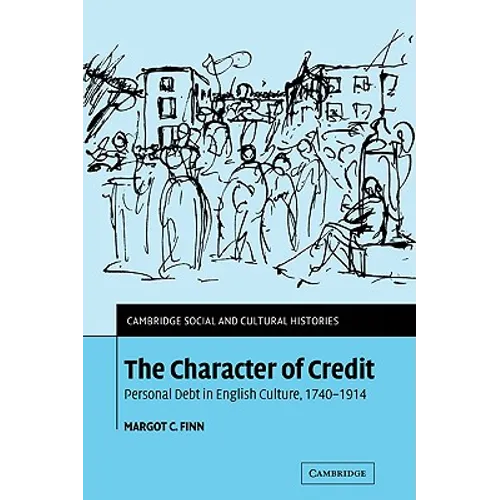 The Character of Credit: Personal Debt in English Culture, 1740 1914 - Paperback
