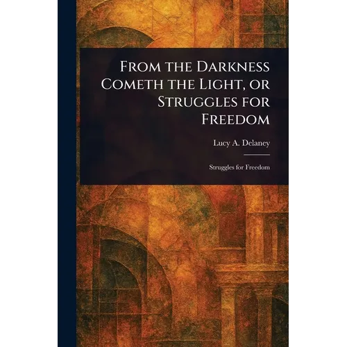 From the Darkness Cometh the Light, or Struggles for Freedom - Paperback