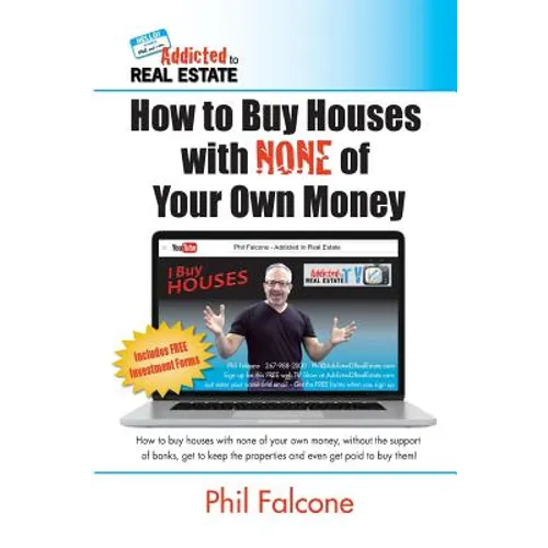 How to Buy Houses with NONE of Your Own Money: Buy houses without banks, get to keep the properties, and even get paid to buy them!: How to Buy Houses - Paperback