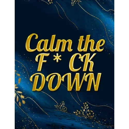 Calm the F * ck Down: An Irreverent Adult Coloring Book with Flowers Falango, Lions, Elephants, Owls, Horses, Dogs, Cats, and Many More - Paperback