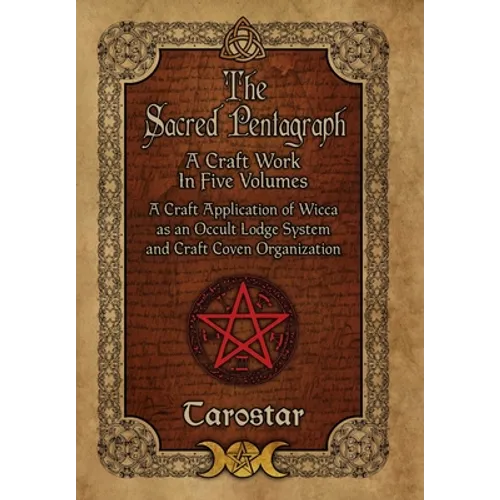 The Sacred Pentagraph: A Craft Work in Five Volumes: A Craft Application of Wicca as an Occult Lodge System and Craft Coven Organization - Hardcover