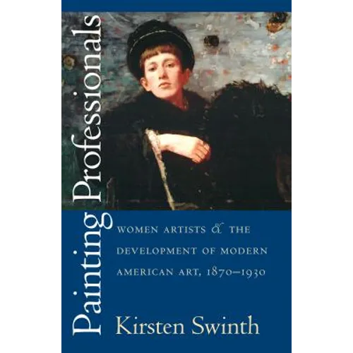 Painting Professionals: Women Artists and the Development of Modern American Art, 1870-1930 - Paperback
