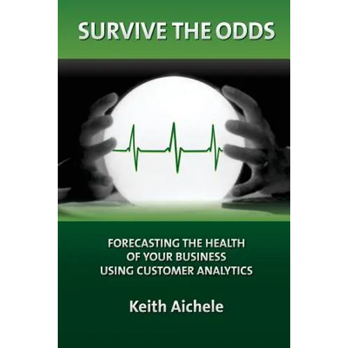 Survive the Odds: Forecasting the Health of Your Business Using Customer Analytics - Paperback