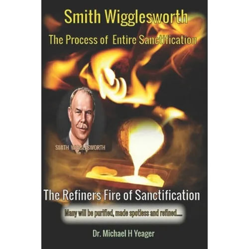 Smith Wigglesworth The Process of Entire Sanctification: The Refiners Fire of Sanctification - Paperback