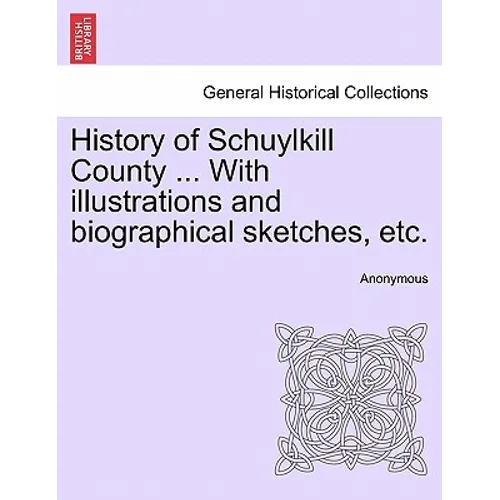 History of Schuylkill County ... With illustrations and biographical sketches, etc. - Paperback
