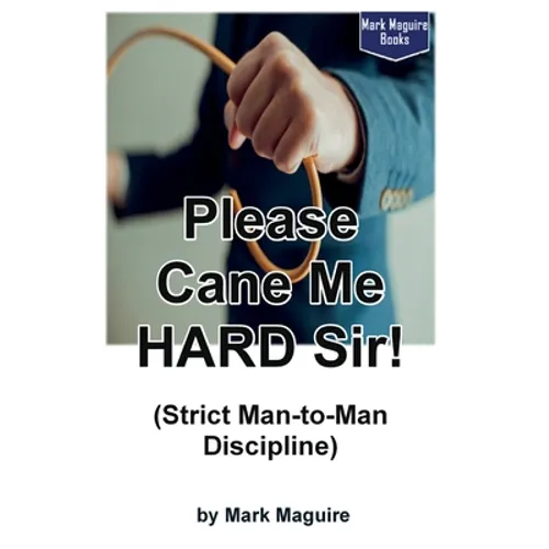 Please Cane Me HARD Sir! (Strict Man-to-Man Discipline) - Paperback