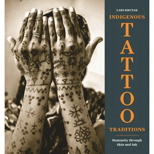 Indigenous Tattoo Traditions: Humanity Through Skin and Ink - Hardcover