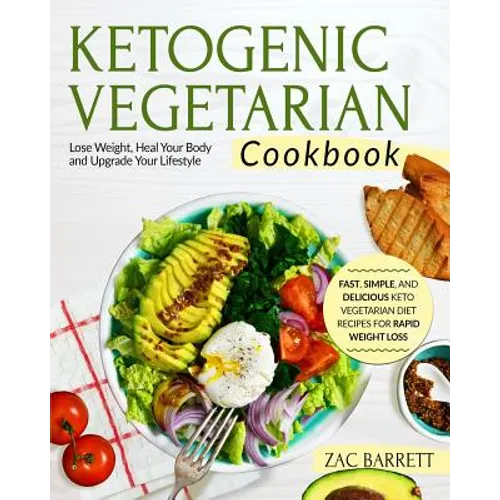 Ketogenic Vegetarian Cookbook: Fast, Simple, and Delicious Keto Vegetarian Diet Recipes for Rapid Weight Loss Lose Weight, Heal Your Body and Upgrade - Paperback
