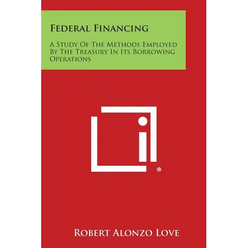 Federal Financing: A Study of the Methods Employed by the Treasury in Its Borrowing Operations - Paperback
