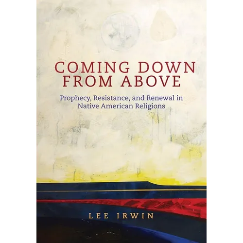 Coming Down from Above: Prophecy, Resistance, and Renewal in Native American Religionsvolume 258 - Hardcover