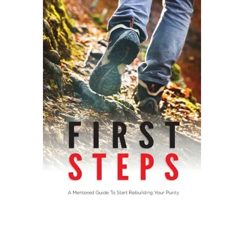 First Steps: A Mentored Guide To Start Rebuilding Your Purity - Paperback