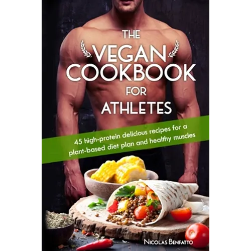 The Vegan Cookbook For Athletes: 45 high-protein delicious recipes for a plant-based diet plan and healthy muscle in bodybuilding, fitness and sports - Paperback