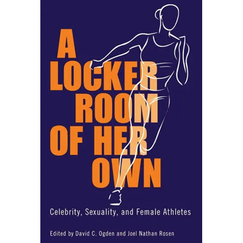 A Locker Room of Her Own: Celebrity, Sexuality, and Female Athletes - Paperback