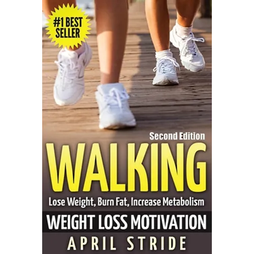 Walking: Weight Loss Motivation: Lose Weight, Burn Fat & Increase Metabolism - Paperback