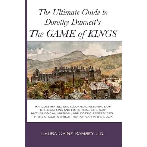 The Ultimate Guide to Dorothy Dunnett's The Game of Kings: An illustrated, encyclopedic resource of translations and historical, literary, mythologica - Paperback