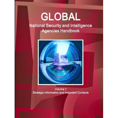 Global National Security and Intelligence Agencies Handbook Volume 1 Strategic Information and Important Contacts - Paperback