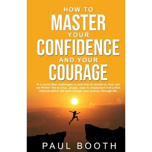 How to Master Your Confidence and Your Courage - Paperback