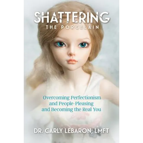 Shattering the Porcelain: Overcoming Perfectionism and People-Pleasing and Becoming the Real You - Paperback