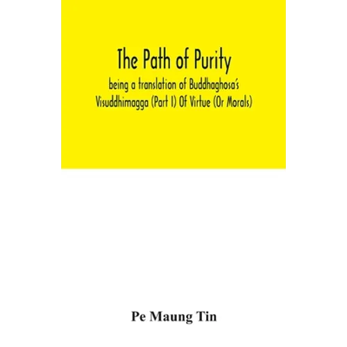 The path of purity; being a translation of Buddhaghosa's Visuddhimagga (Part I) Of Virtue (Or Morals) - Paperback