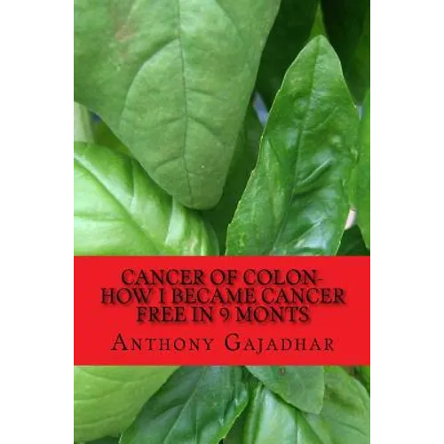 Cancer of Colon-How I became cancer free in 9 monts: Cancer can be cured-very little expense - Paperback