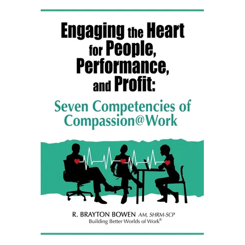 Engaging the Heart for People, Performance, and Profit: Seven Competencies of Compassion@Work - Paperback