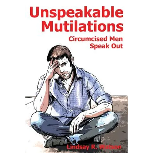 Unspeakable Mutilations: Circumcised Men Speak Out - Paperback