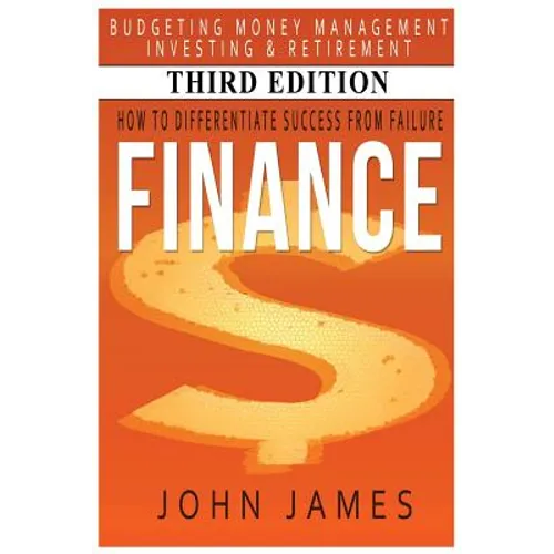 Finance: How to Differentiate Success from Failure - Budgeting, Money Management, Investing & Retirement - Paperback
