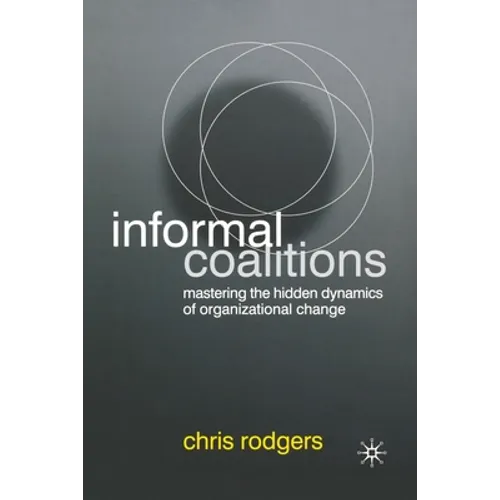 Informal Coalitions: Mastering the Hidden Dynamics of Organizational Change - Paperback