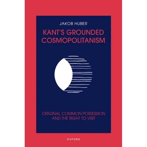 Kant's Grounded Cosmopolitanism: Original Common Possession and the Right to Visit - Hardcover