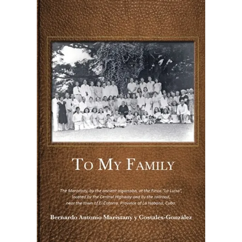 To My Family: The Maristany, by the ancient algarrobo, at the Finca "La Luisa", located by the Central Highway and by the railroad, - Hardcover