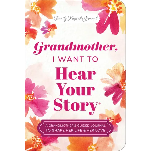 Grandmother, I Want to Hear Your Story (Expanded Edition): A Grandmother's Guided Journal to Share Her Life & Her Love - Paperback