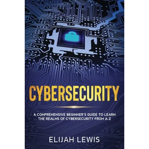 Cybersecurity: A Comprehensive Beginner's Guide to learn the Realms of Cybersecurity from A-Z - Paperback