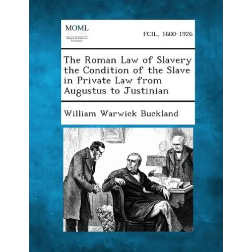 The Roman Law of Slavery the Condition of the Slave in Private Law from Augustus to Justinian - Paperback