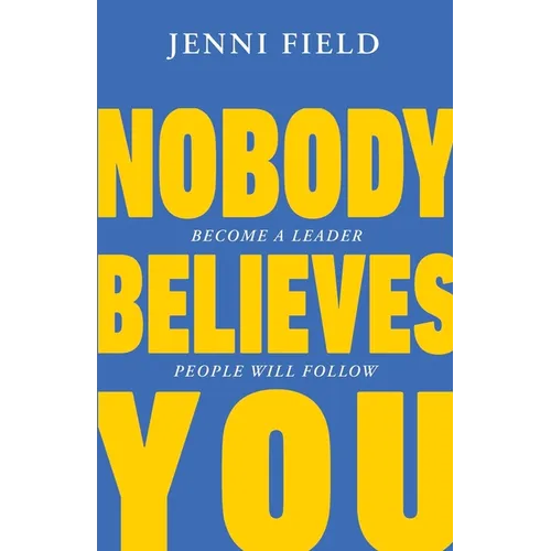 Nobody Believes You: Become a Leader People Will Follow - Paperback