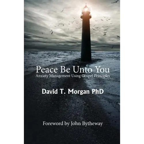 Peace Be Unto You: Anxiety Management Using Gospel Principles - Paperback