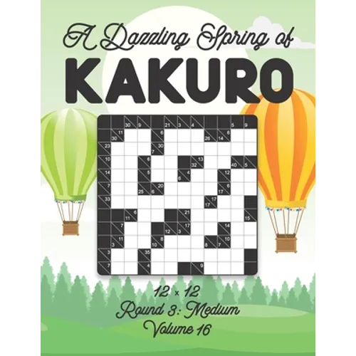 A Dazzling Spring of Kakuro 12 x 12 Round 3: Medium Volume 16: Play Kakuro for Relaxation with Solutions Japanese Number Puzzle Game Book Mathematical - Paperback