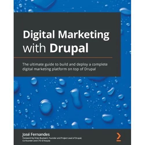 Digital Marketing with Drupal: The ultimate guide to build and deploy a complete digital marketing platform on top of Drupal - Paperback