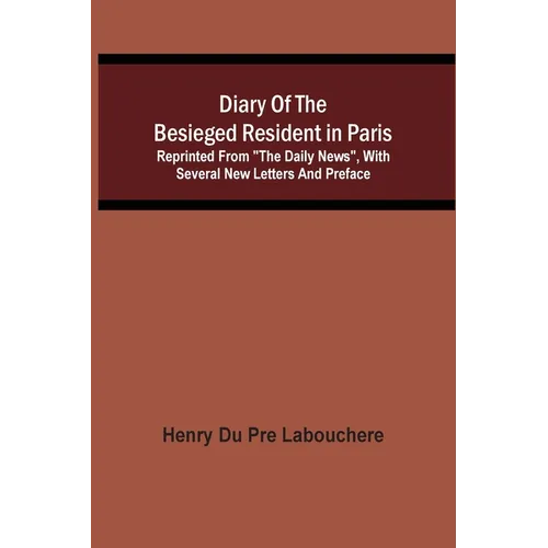 Diary Of The Besieged Resident In Paris: Reprinted From "The Daily News", With Several New Letters And Preface - Paperback