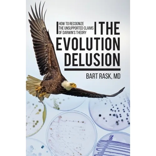 The Evolution Delusion: How to Recognize the Unsupported Claims of Darwin's Theory - Paperback
