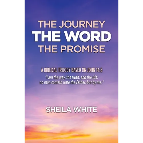 The Journey, The Word, The Promise: A Biblical Trilogy Based on John 14:6 - Paperback