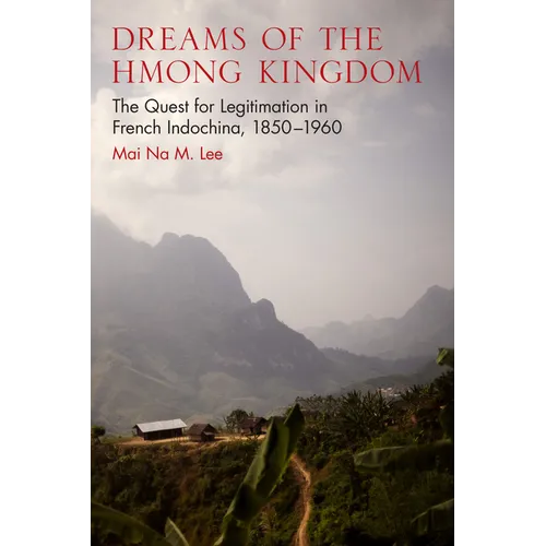 Dreams of the Hmong Kingdom: The Quest for Legitimation in French Indochina, 1850-1960 - Paperback