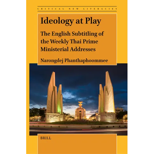 Ideology at Play: The English Subtitling of the Weekly Thai Prime Ministerial Addresses - Paperback