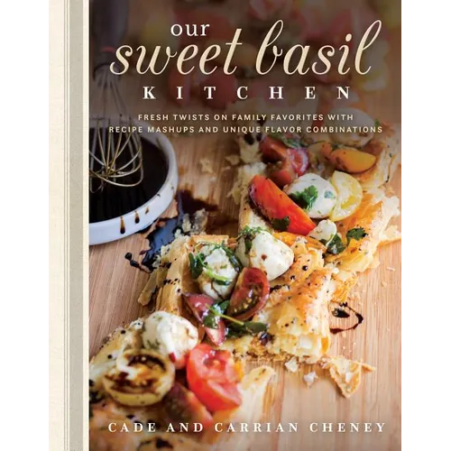 Our Sweet Basil Kitchen: Fresh Twists on Family Favorites with Recipe Mashups and Unique Flavor Combinations - Hardcover