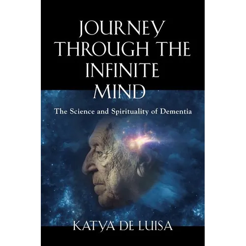 Journey Through the Infinite Mind: The Science and Spirituality of Dementia - Paperback