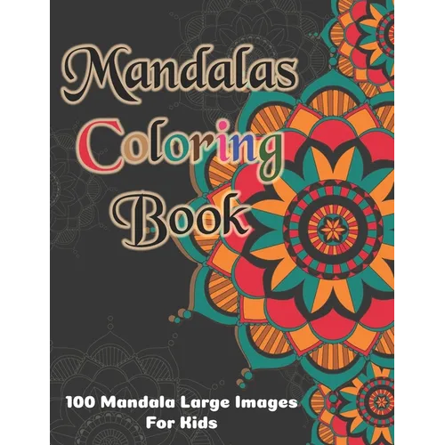 Mandala Coloring Book - 100 Mandala Large Images for Kids: Kids Coloring Book Featuring Beautiful Mandalas Designed to Soothe the Soul and for good vi - Paperback