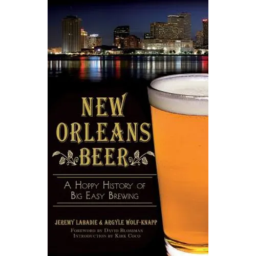 New Orleans Beer: A Hoppy History of Big Easy Brewing - Hardcover